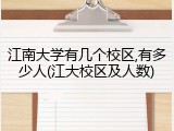 江南大学有几个校区,有多少人(江大校区及人数)
