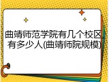 曲靖师范学院有几个校区,有多少人(曲靖师院规模)