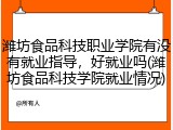 潍坊食品科技职业学院有没有就业指导，好就业吗(潍坊食品科技学院就业情况)