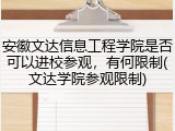 安徽文达信息工程学院是否可以进校参观，有何限制(文达学院参观限制)
