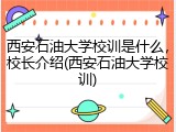 西安石油大学校训是什么，校长介绍(西安石油大学校训)