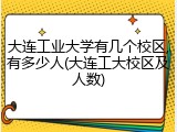 大连工业大学有几个校区,有多少人(大连工大校区及人数)