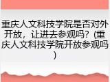 重庆人文科技学院是否对外开放，让进去参观吗？(重庆人文科技学院开放参观吗)