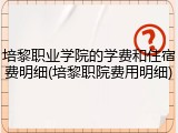 培黎职业学院的学费和住宿费明细(培黎职院费用明细)