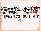 新疆体育职业技术学院是否有在职研究生,报考条件如何(新疆体育职院在职研条件)