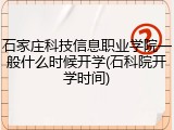 石家庄科技信息职业学院一般什么时候开学(石科院开学时间)