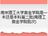 南京理工大学紫金学院是一本还是本科第二批(南理工紫金学院批次)