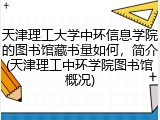 天津理工大学中环信息学院的图书馆藏书量如何，简介(天津理工中环学院图书馆概况)