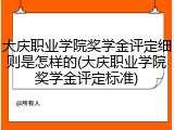 大庆职业学院奖学金评定细则是怎样的(大庆职业学院奖学金评定标准)