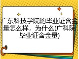 广东科技学院的毕业证含金量怎么样，为什么(广科院毕业证含金量)