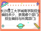 长沙理工大学城南学院招生编码多少，隶属哪个部门(招生编码与所属部门)