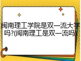 闽南理工学院是双一流大学吗?(闽南理工是双一流吗)