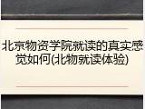 北京物资学院就读的真实感觉如何(北物就读体验)