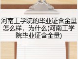 河南工学院的毕业证含金量怎么样，为什么(河南工学院毕业证含金量)