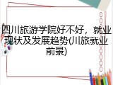 四川旅游学院好不好，就业现状及发展趋势(川旅就业前景)