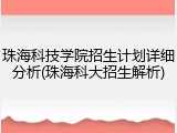 珠海科技学院招生计划详细分析(珠海科大招生解析)