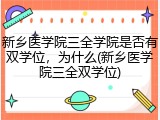 新乡医学院三全学院是否有双学位，为什么(新乡医学院三全双学位)