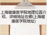 上海健康医学院地理位置介绍，详细地址在哪(上海健康医学院地址)
