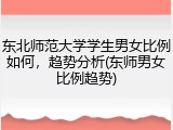 东北师范大学学生男女比例如何，趋势分析(东师男女比例趋势)