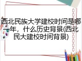 西北民族大学建校时间是哪一年，什么历史背景(西北民大建校时间背景)