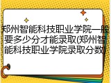 郑州智能科技职业学院一般要多少分才能录取(郑州智能科技职业学院录取分数)