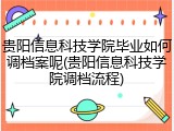 贵阳信息科技学院毕业如何调档案呢(贵阳信息科技学院调档流程)