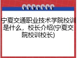 宁夏交通职业技术学院校训是什么，校长介绍(宁夏交院校训校长)
