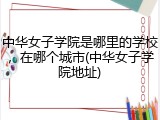 中华女子学院是哪里的学校，在哪个城市(中华女子学院地址)