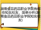 湖南食品药品职业学院有哪些知名校友，简单分析(湖南食品药品职业学院知名校友)