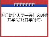 浙江财经大学一般什么时候开学(浙财开学时间)