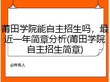 莆田学院能自主招生吗，最近一年简章分析(莆田学院自主招生简章)