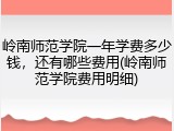 岭南师范学院一年学费多少钱，还有哪些费用(岭南师范学院费用明细)