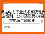 保定电力职业技术学院是什么级别，公办还是民办(保定电院性质级别)