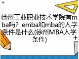 徐州工业职业技术学院有mba吗？emba和mba的入学条件是什么(徐州MBA入学条件)