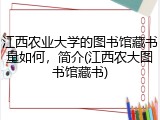 江西农业大学的图书馆藏书量如何，简介(江西农大图书馆藏书)