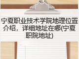 宁夏职业技术学院地理位置介绍，详细地址在哪(宁夏职院地址)