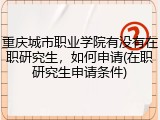 重庆城市职业学院有没有在职研究生，如何申请(在职研究生申请条件)