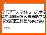 浙江理工大学科技与艺术学院在读期间怎么申请助学贷款(浙理工科艺助学贷款)