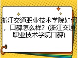 浙江交通职业技术学院如何，口碑怎么样？(浙江交通职业技术学院口碑)