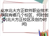 北京北大方正软件职业技术学院有哪几个校区，何时创办(北大方正校区及创办时间)