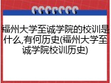 福州大学至诚学院的校训是什么,有何历史(福州大学至诚学院校训历史)