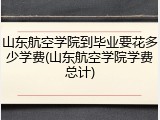 山东航空学院到毕业要花多少学费(山东航空学院学费总计)