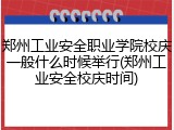 郑州工业安全职业学院校庆一般什么时候举行(郑州工业安全校庆时间)