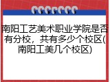 南阳工艺美术职业学院是否有分校，共有多少个校区(南阳工美几个校区)