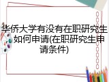 华侨大学有没有在职研究生，如何申请(在职研究生申请条件)