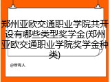 郑州亚欧交通职业学院共开设有哪些类型奖学金(郑州亚欧交通职业学院奖学金种类)