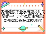 贵州健康职业学院建校时间是哪一年，什么历史背景(贵州健康职院建校时间)