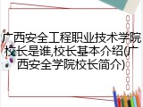 广西安全工程职业技术学院校长是谁,校长基本介绍(广西安全学院校长简介)