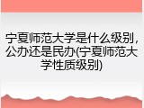 宁夏师范大学是什么级别，公办还是民办(宁夏师范大学性质级别)