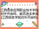 江西信息应用职业技术学院对外开放吗，能否进去参观(江西信息学院对外开放吗)